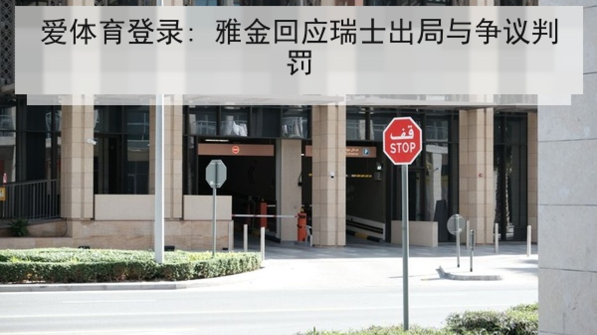 爱体育登录: 雅金回应瑞士出局与争议判罚