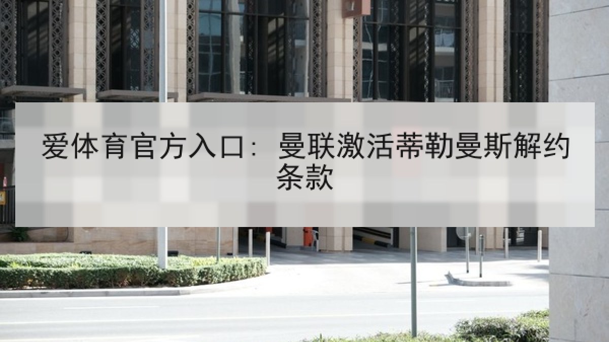 爱体育官方入口: 曼联激活蒂勒曼斯解约条款