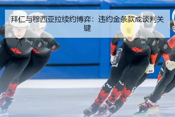拜仁与穆西亚拉续约博弈：违约金条款成谈判关键