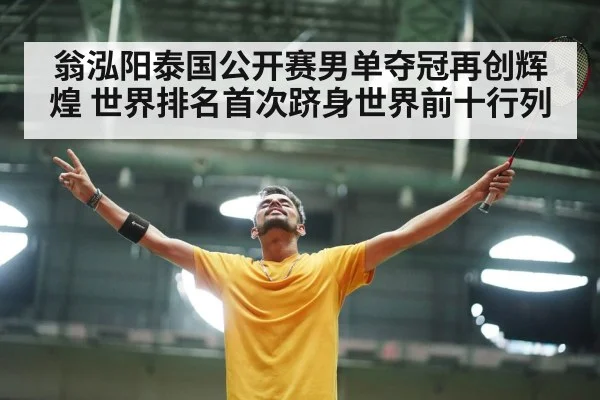 翁泓阳泰国公开赛男单夺冠再创辉煌 世界排名首次跻身世界前十行列
